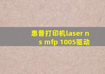 惠普打印机laser ns mfp 1005驱动